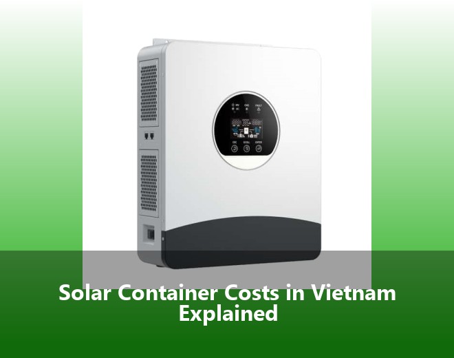 Solar Container Costs in Vietnam Explained